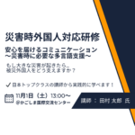 【災害時外国人対応研修】安心を届けるコミュニケーション ～災害時に必要な多言語支援～